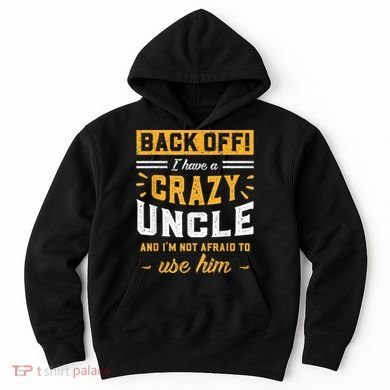Back Off! I Have A Crazy Uncle And I'm Not Afraid To Use Him Hoodie