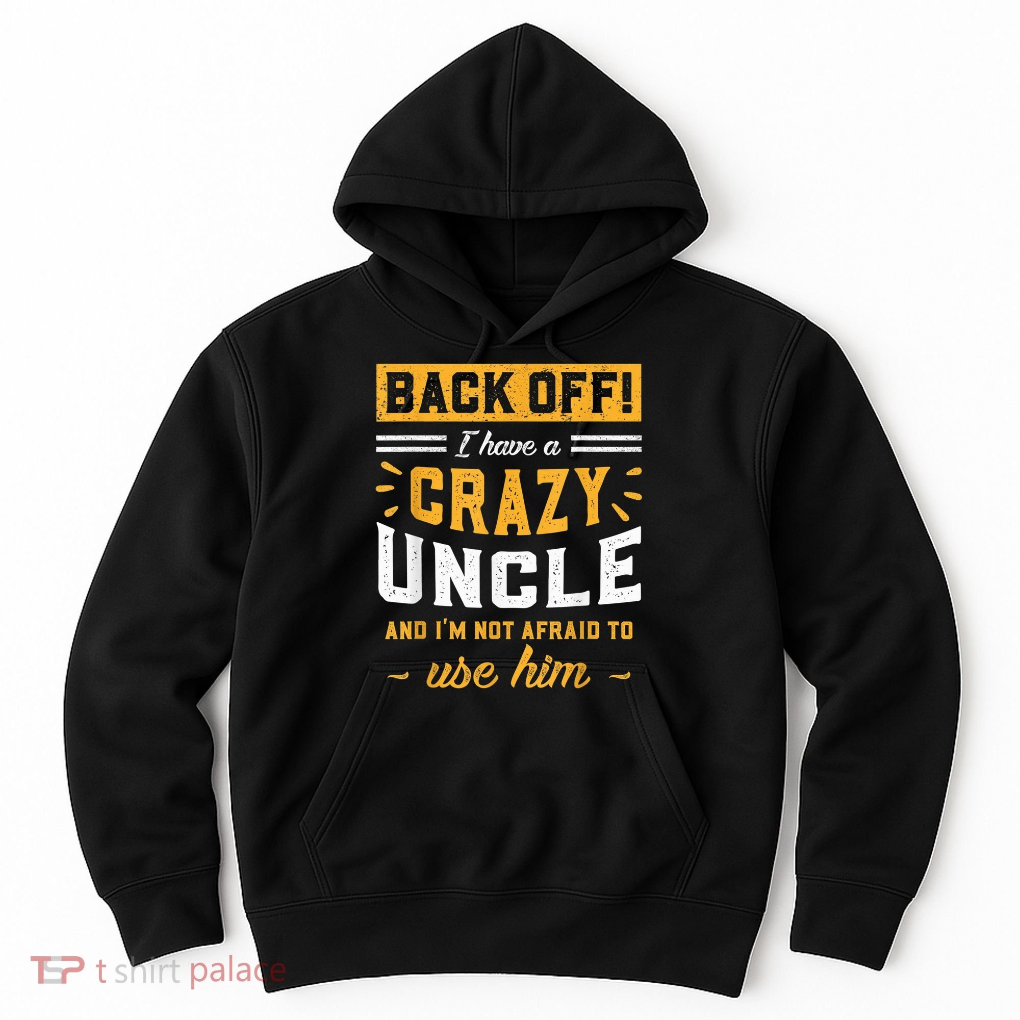 Back Off! I Have A Crazy Uncle And I'm Not Afraid To Use Him Hoodie