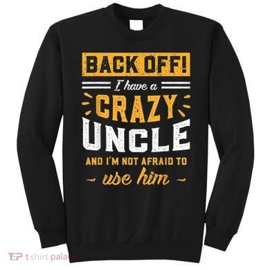 Back Off! I Have A Crazy Uncle And I'm Not Afraid To Use Him Sweatshirt