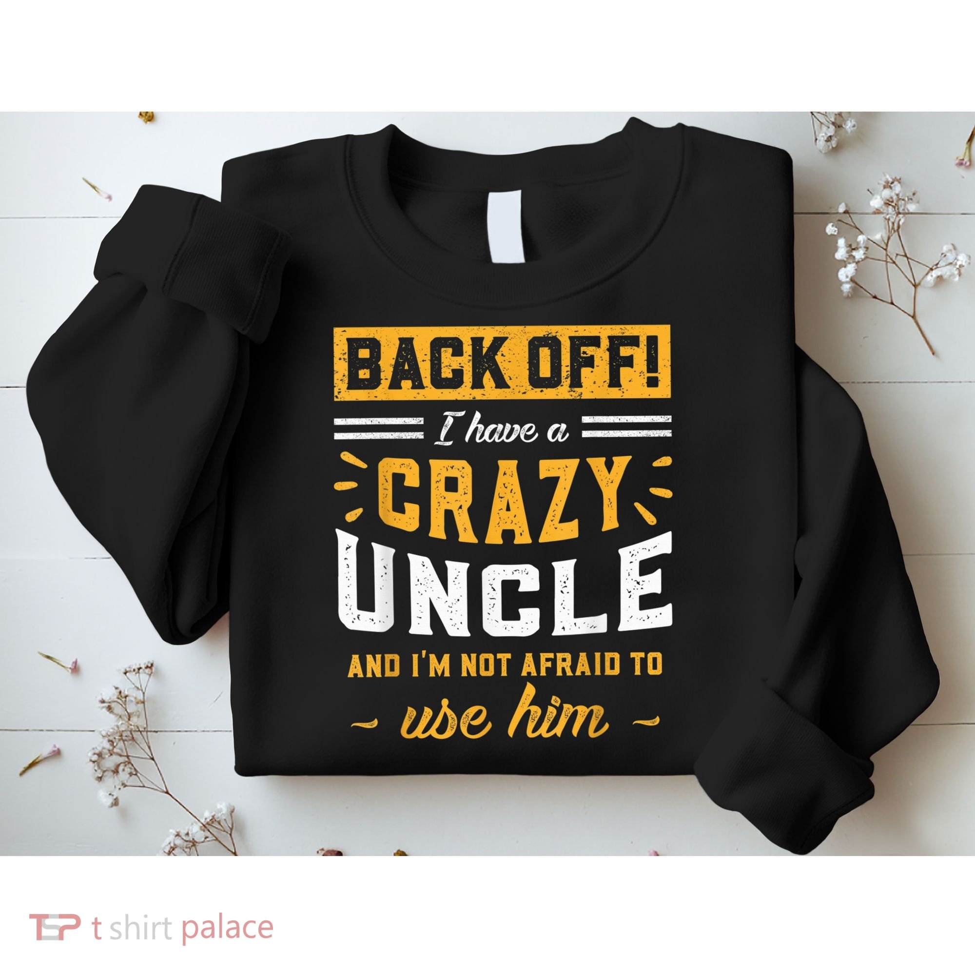 Back Off! I Have A Crazy Uncle And I'm Not Afraid To Use Him Sweatshirt
