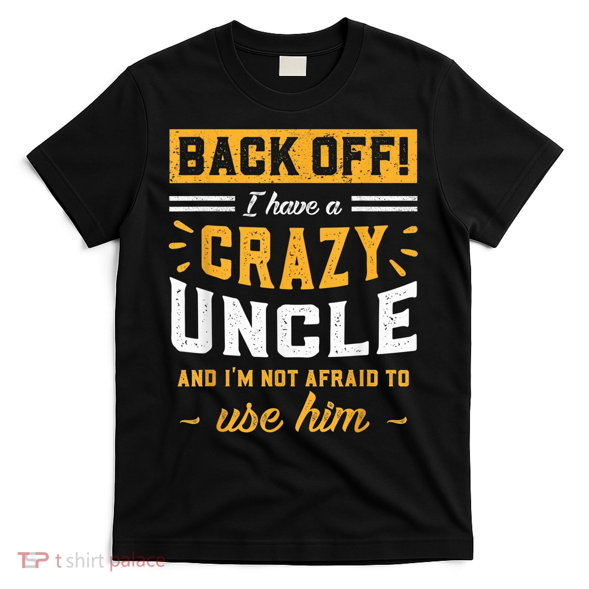Back Off! I Have A Crazy Uncle And I'm Not Afraid To Use Him T-Shirt