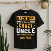 Back Off! I Have A Crazy Uncle And I'm Not Afraid To Use Him T-Shirt thumb 2