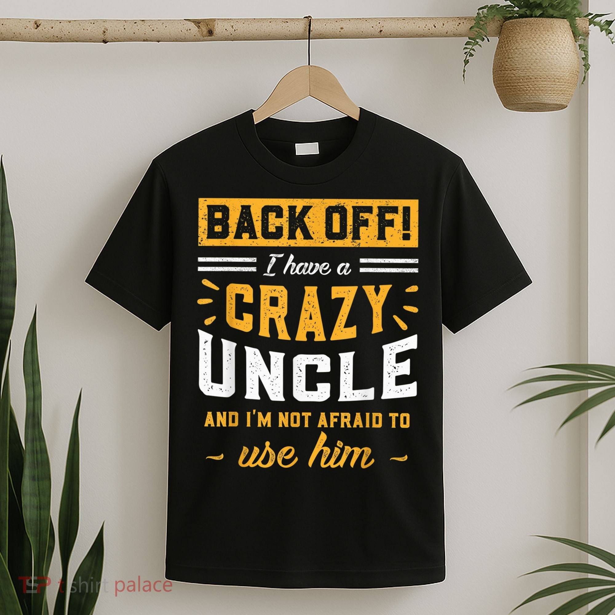 Back Off! I Have A Crazy Uncle And I'm Not Afraid To Use Him T-Shirt