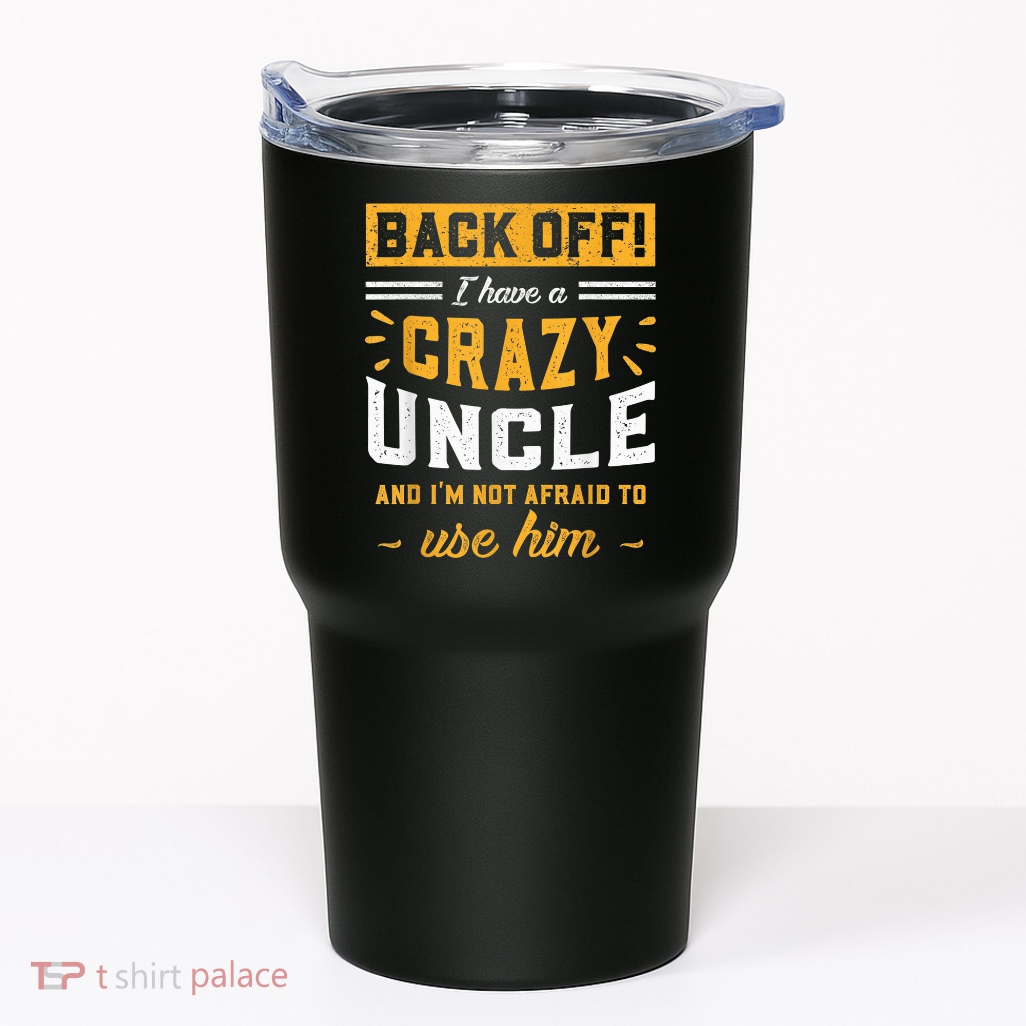 Back Off! I Have A Crazy Uncle And I'm Not Afraid To Use Him Tumbler