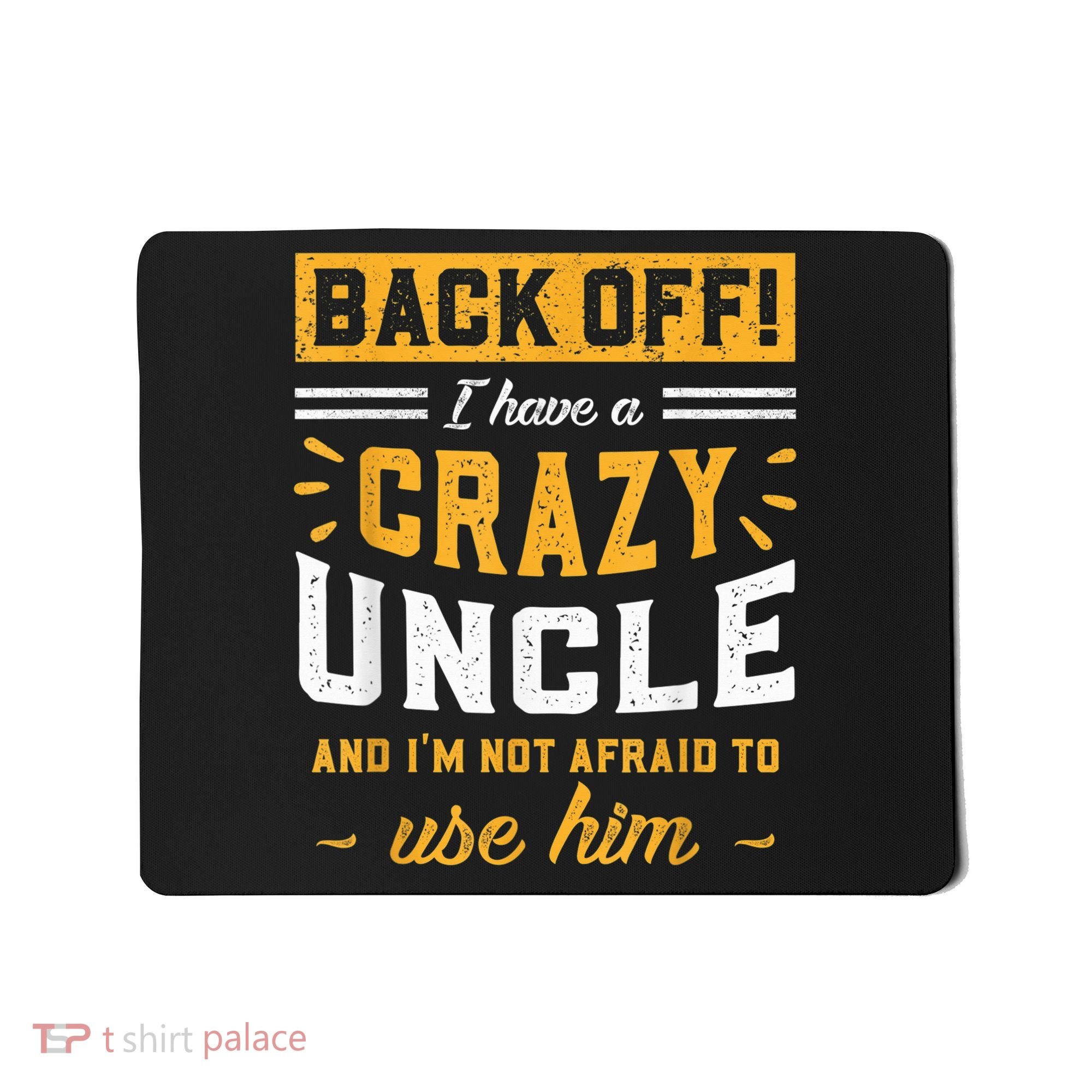 Back Off! I Have A Crazy Uncle And I'm Not Afraid To Use Him Mousepad