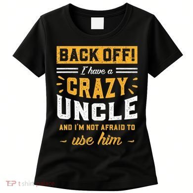 Back Off! I Have A Crazy Uncle And I'm Not Afraid To Use Him Women's T-Shirt