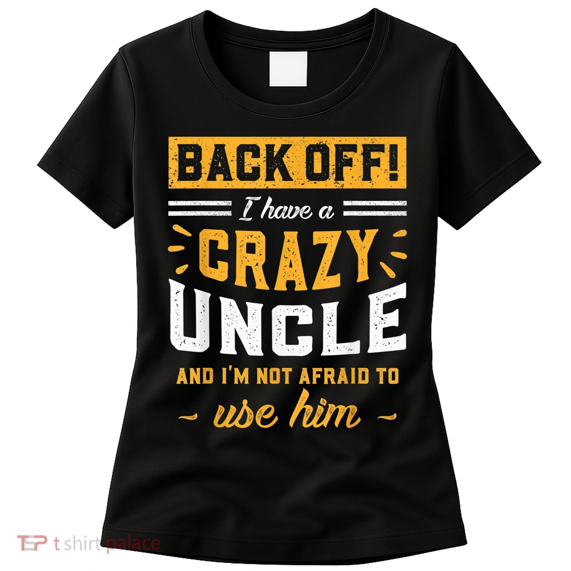 Back Off! I Have A Crazy Uncle And I'm Not Afraid To Use Him Women's T-Shirt