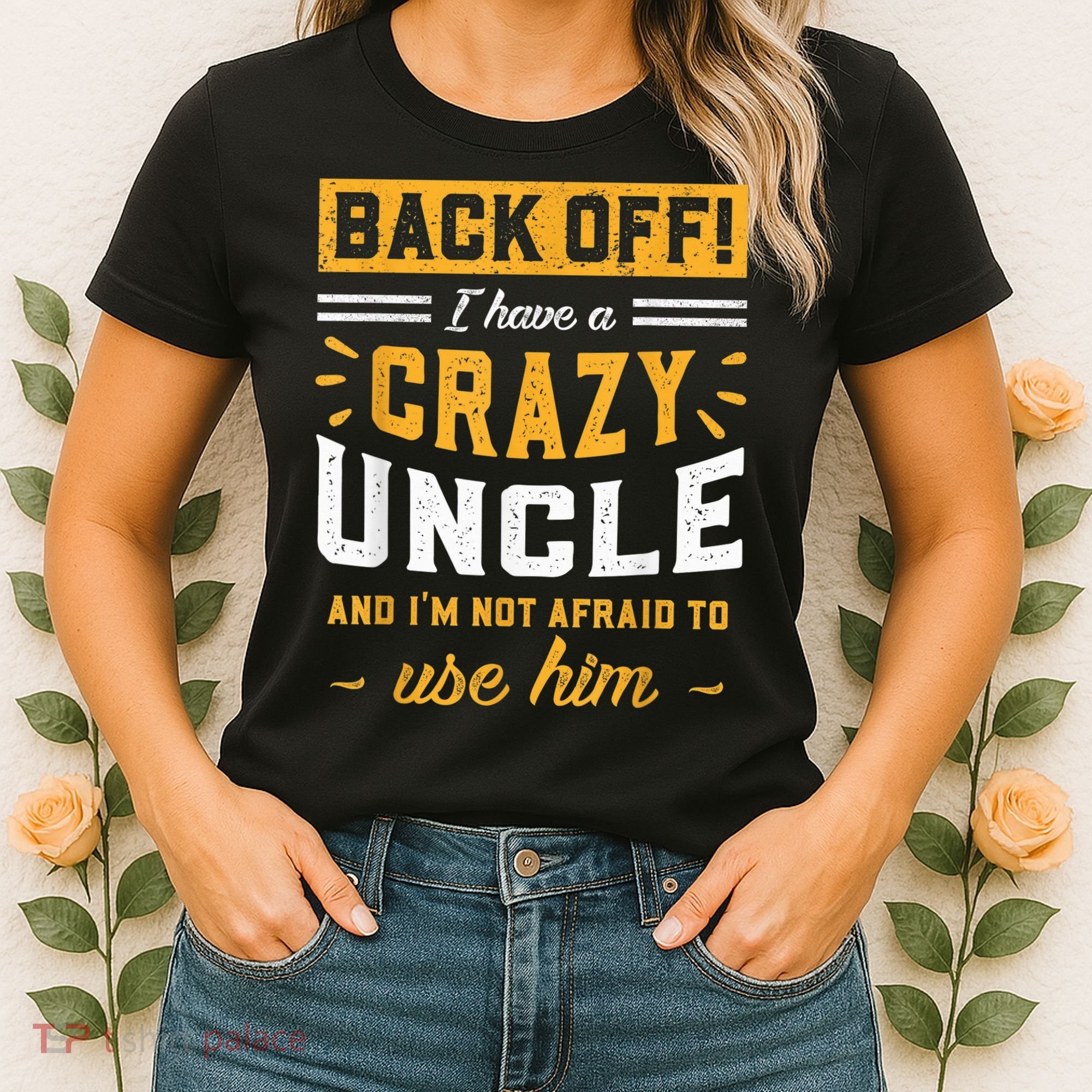 Back Off! I Have A Crazy Uncle And I'm Not Afraid To Use Him Women's T-Shirt