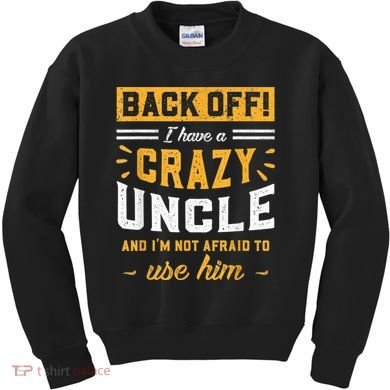 Back Off! I Have A Crazy Uncle And I'm Not Afraid To Use Him Kids Sweatshirt