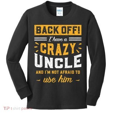 Back Off! I Have A Crazy Uncle And I'm Not Afraid To Use Him Kids Long Sleeve Shirt