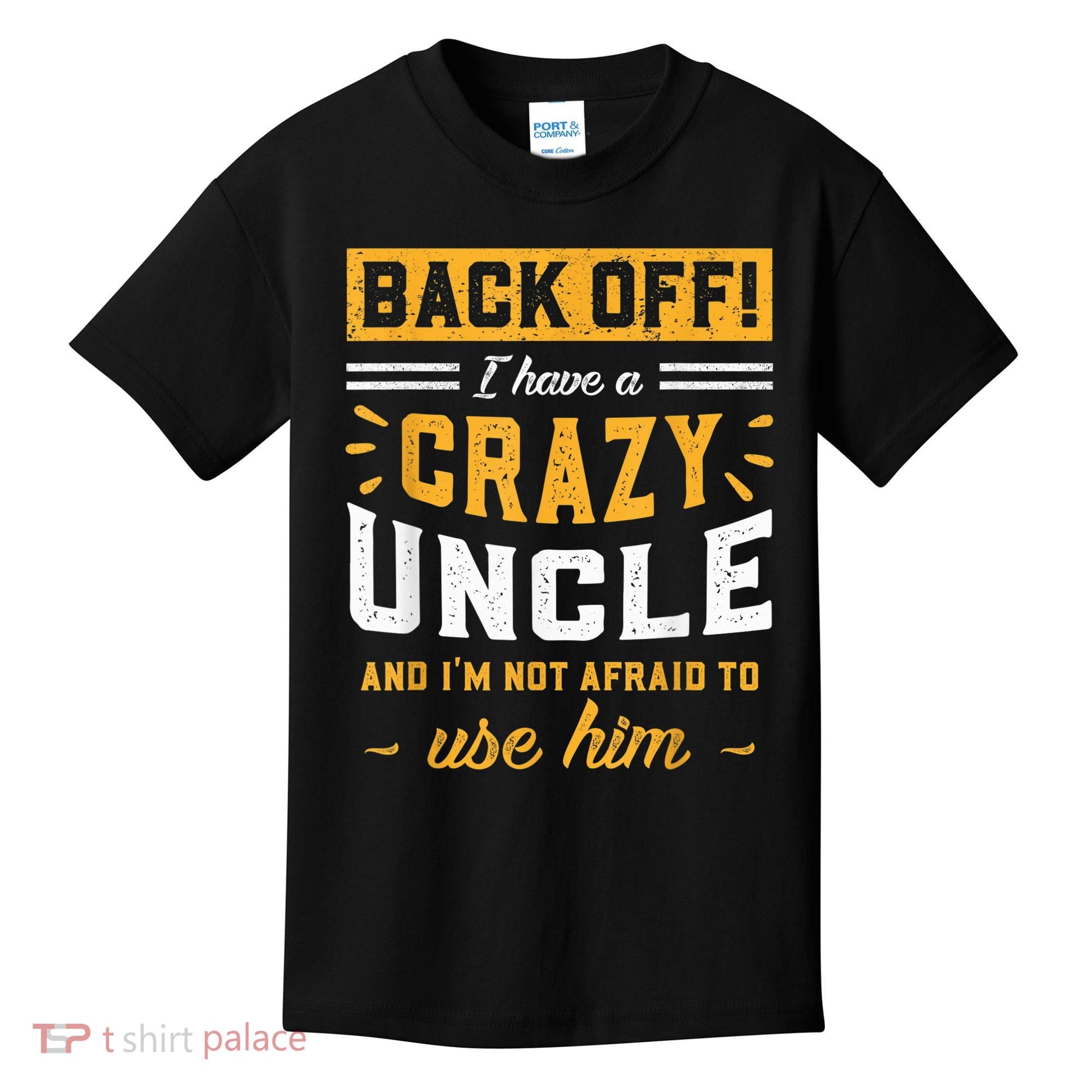Back Off! I Have A Crazy Uncle And I'm Not Afraid To Use Him Kids T-Shirt
