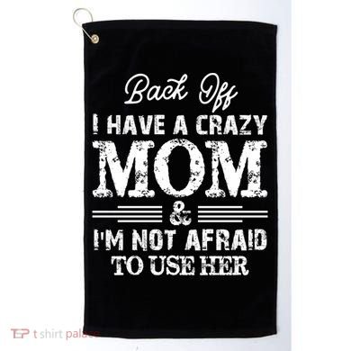 Back Off I Have A Crazy Mom IM Not Gift Golf Towel