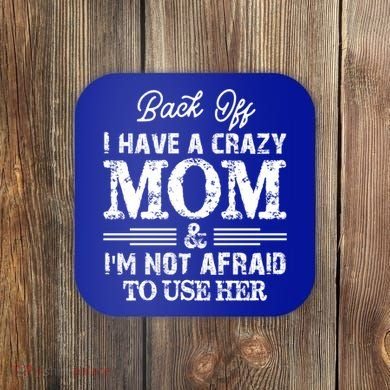 Back Off I Have A Crazy Mom IM Not Gift Coaster