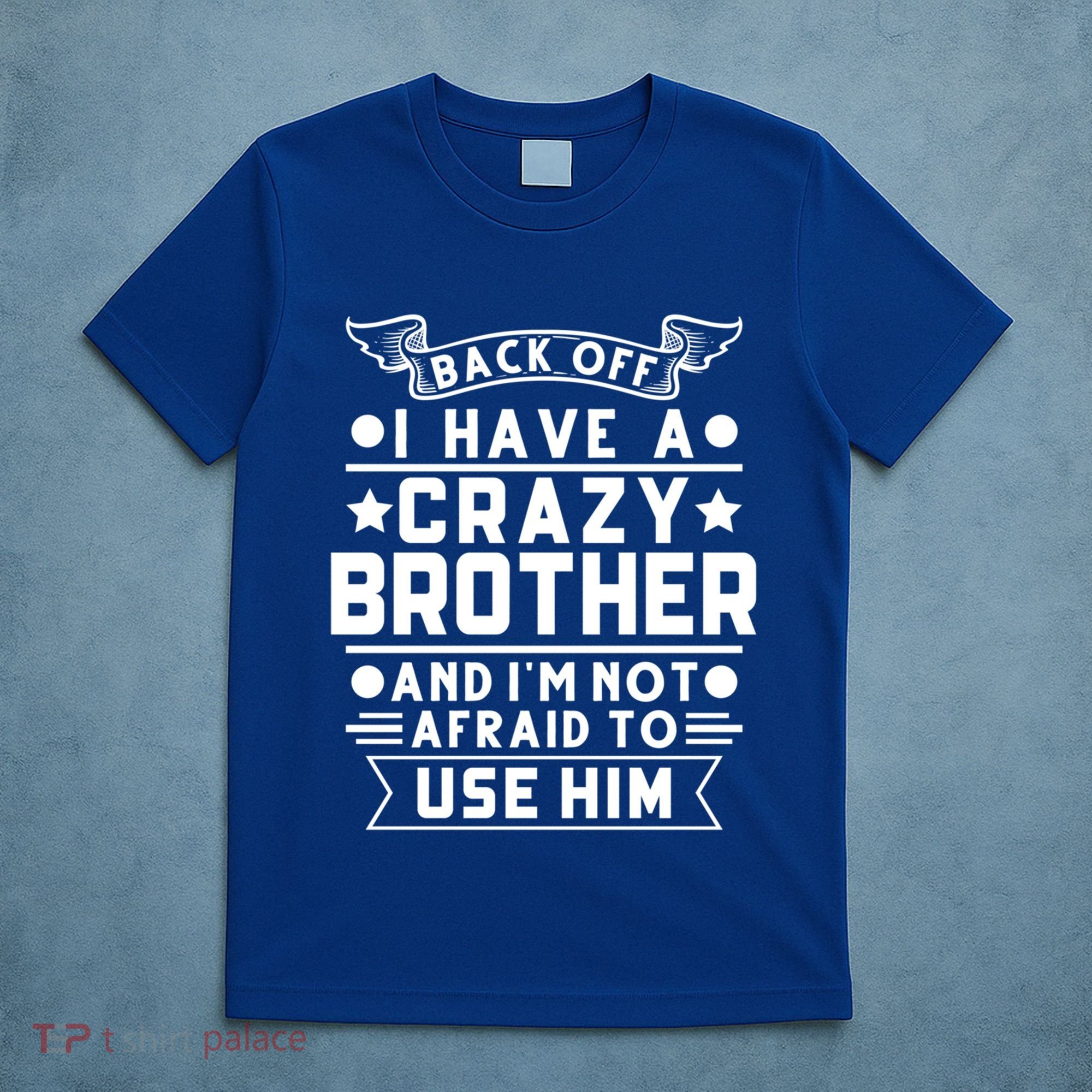 Back Off I Have A Crazy Brother Family Gift T-Shirt