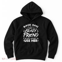 Back Off I Have A Crazy Friend And I'm Not Afraid To Use Her Hoodie thumb 0