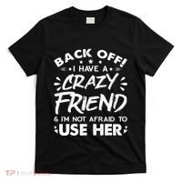 Back Off I Have A Crazy Friend And I'm Not Afraid To Use Her T-Shirt thumb 0
