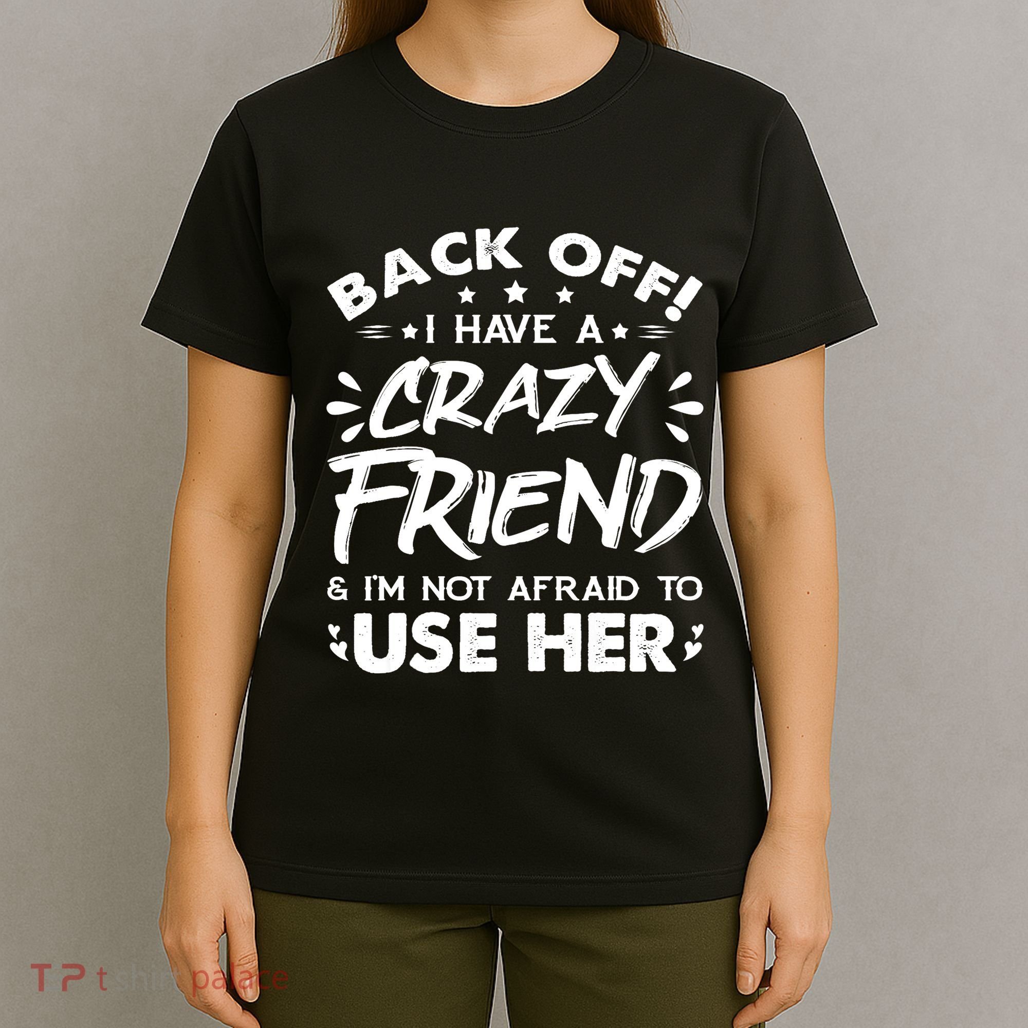 Back Off I Have A Crazy Friend And I'm Not Afraid To Use Her T-Shirt