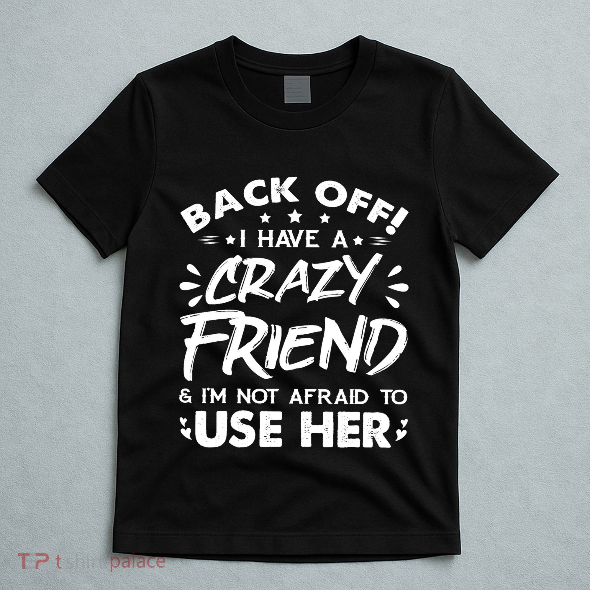 Back Off I Have A Crazy Friend And I'm Not Afraid To Use Her T-Shirt