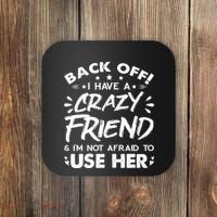 Back Off I Have A Crazy Friend And I'm Not Afraid To Use Her Coaster thumb 0