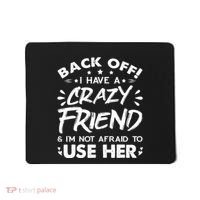 Back Off I Have A Crazy Friend And I'm Not Afraid To Use Her Mousepad thumb 0