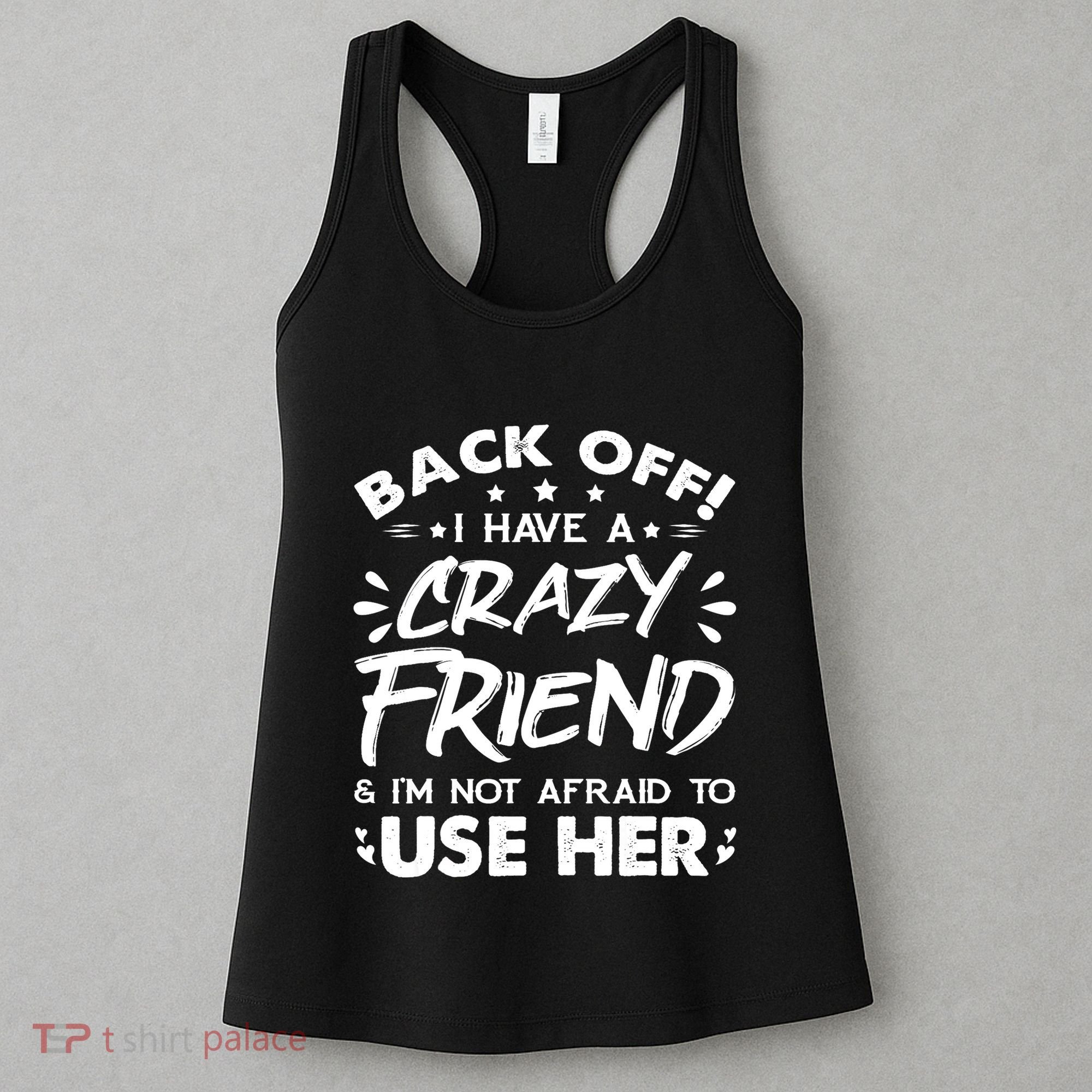 Back Off I Have A Crazy Friend And I'm Not Afraid To Use Her Women's Tank Top