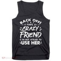 Back Off I Have A Crazy Friend And I'm Not Afraid To Use Her Tank Top thumb 0
