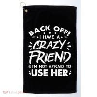 Back Off I Have A Crazy Friend And I'm Not Afraid To Use Her Golf Towel thumb 0