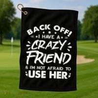 Back Off I Have A Crazy Friend And I'm Not Afraid To Use Her Golf Towel thumb 1