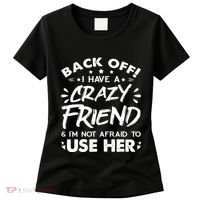 Back Off I Have A Crazy Friend And I'm Not Afraid To Use Her Women's T-Shirt thumb 0