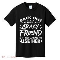 Back Off I Have A Crazy Friend And I'm Not Afraid To Use Her Kids T-Shirt thumb 0