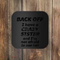 BACK OFF I Have A CRAZY Sister And Im Not Afraid To Use HER Coaster thumb 0