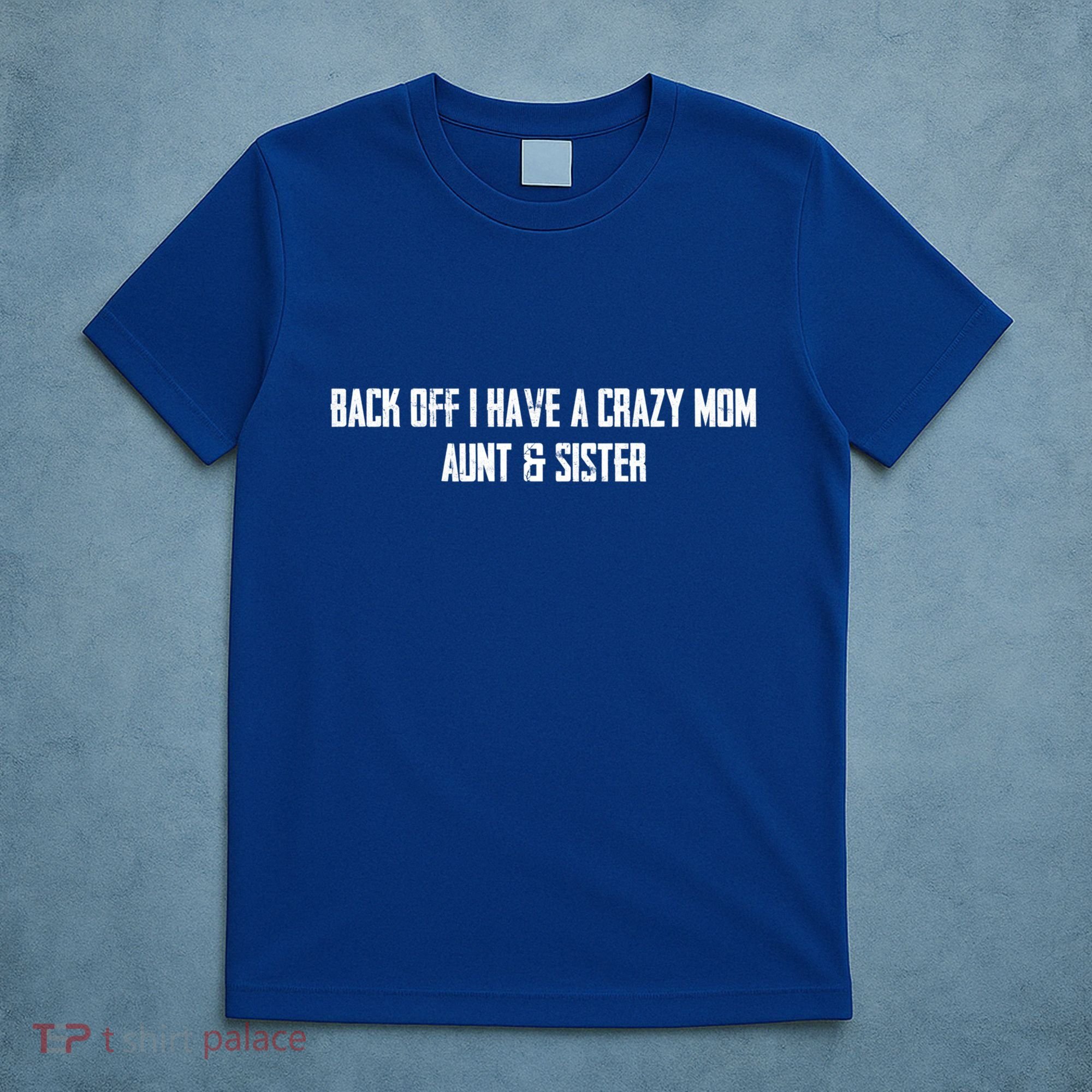 Back Off I Have A Crazy Mom Aunt And Sister Funny Gift T-Shirt