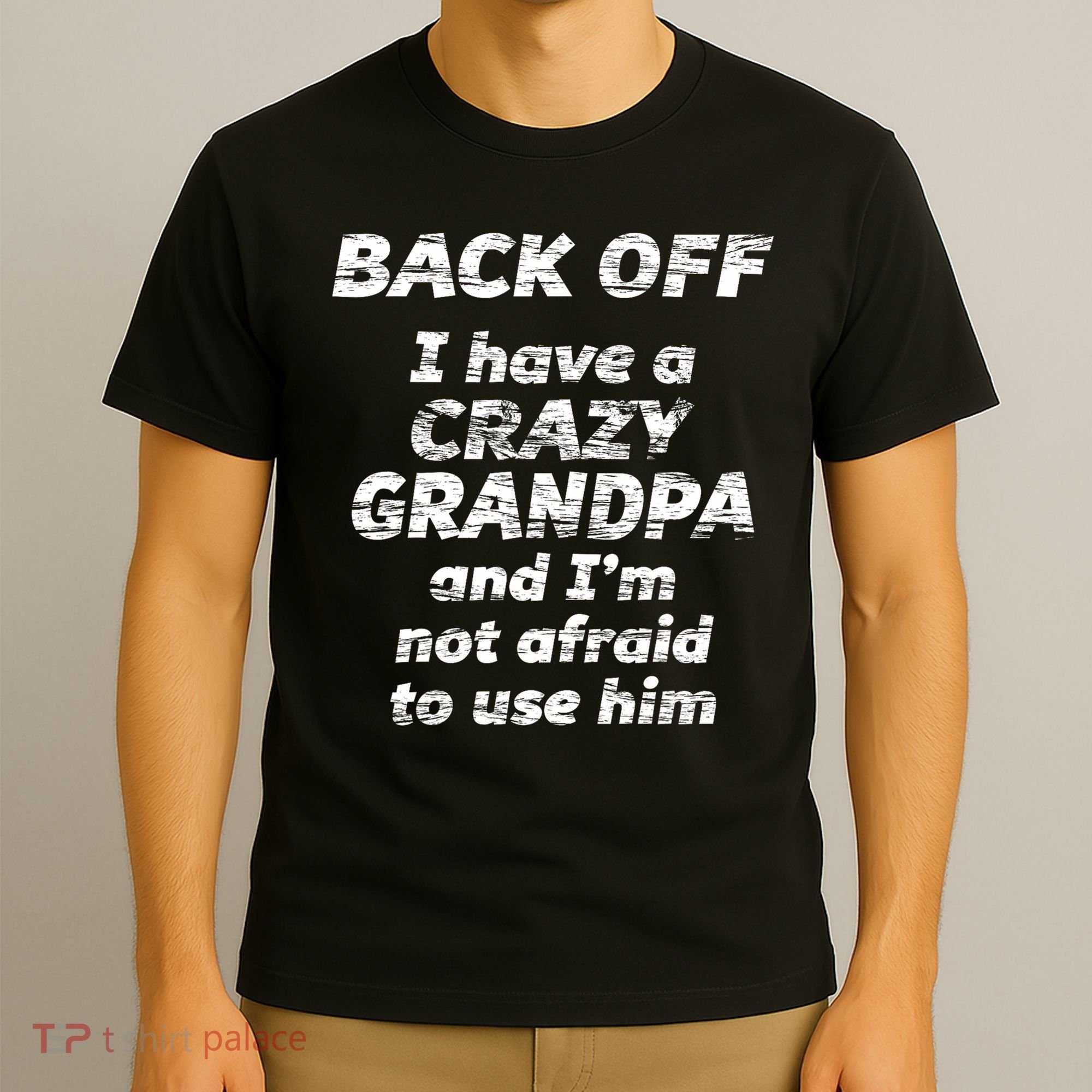 Back Off I Have A Crazy Grandpa & I'm Not Afraid To Use Him T-Shirt
