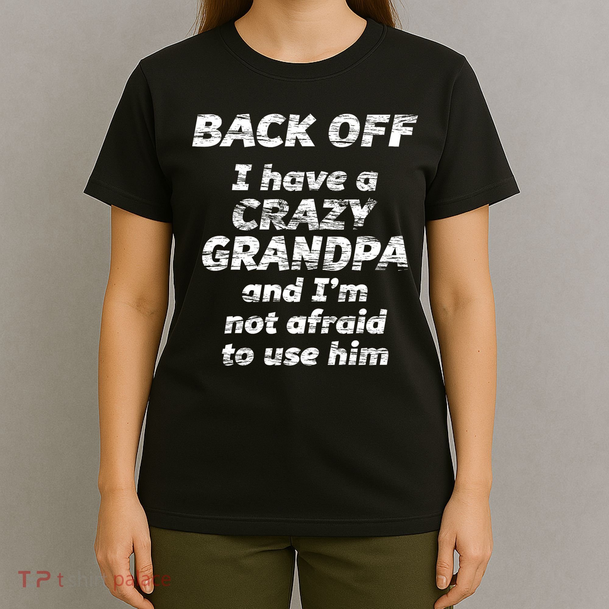 Back Off I Have A Crazy Grandpa & I'm Not Afraid To Use Him T-Shirt