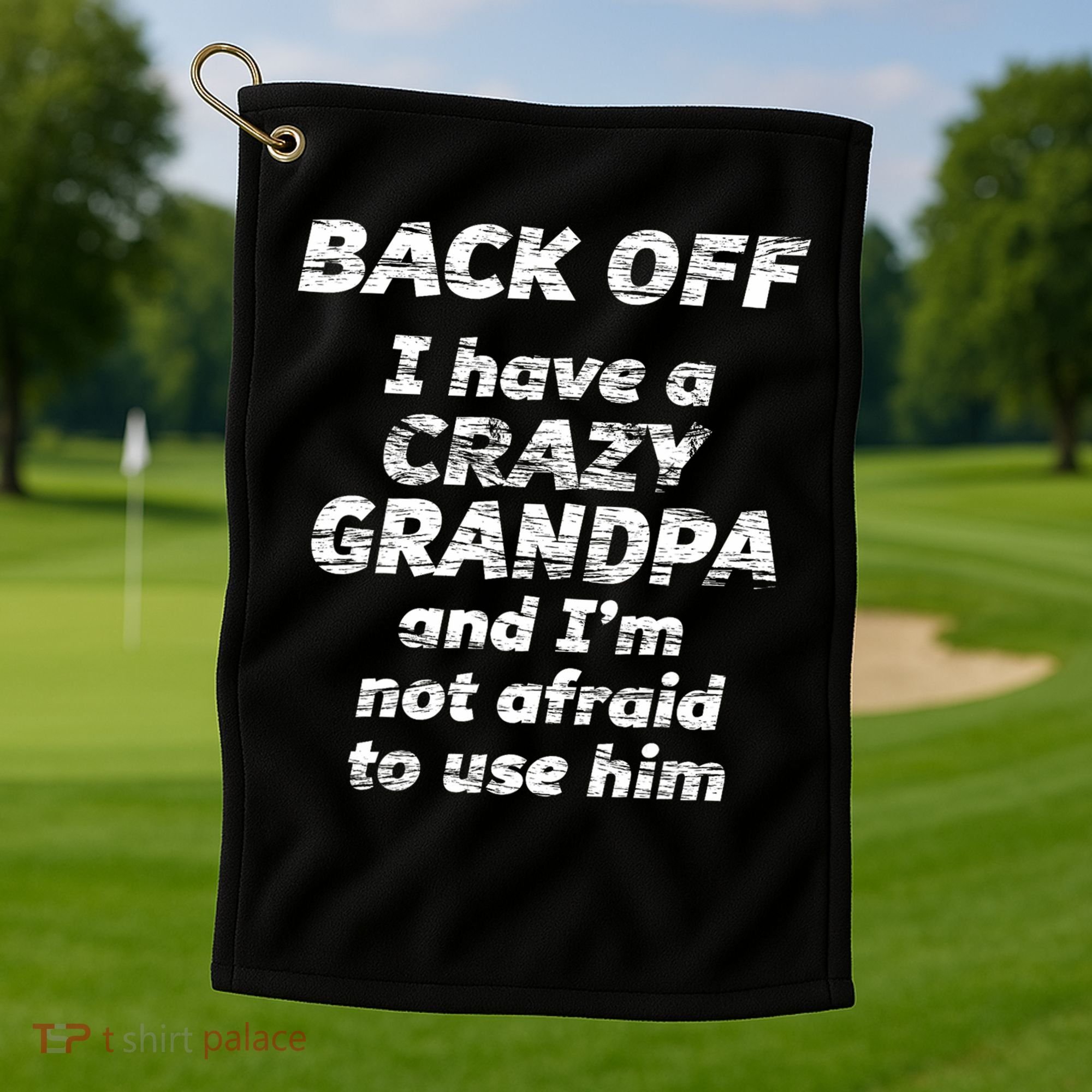 Back Off I Have A Crazy Grandpa & I'm Not Afraid To Use Him Golf Towel