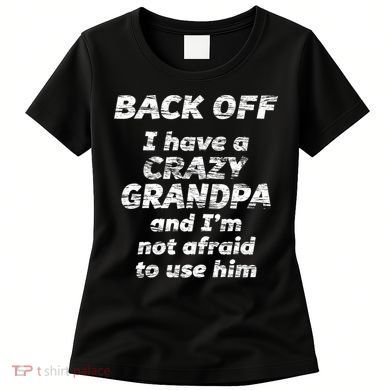 Back Off I Have A Crazy Grandpa & I'm Not Afraid To Use Him Women's T-Shirt