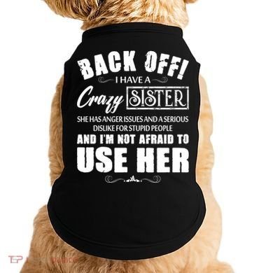 Back Off I Have A Crazy Sister She Has Anger Issues Great Gift Doggie Tank