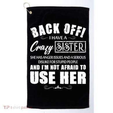 Back Off I Have A Crazy Sister She Has Anger Issues Great Gift Golf Towel