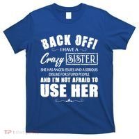Back Off I Have A Crazy Sister She Has Anger Issues Great Gift T-Shirt thumb 0