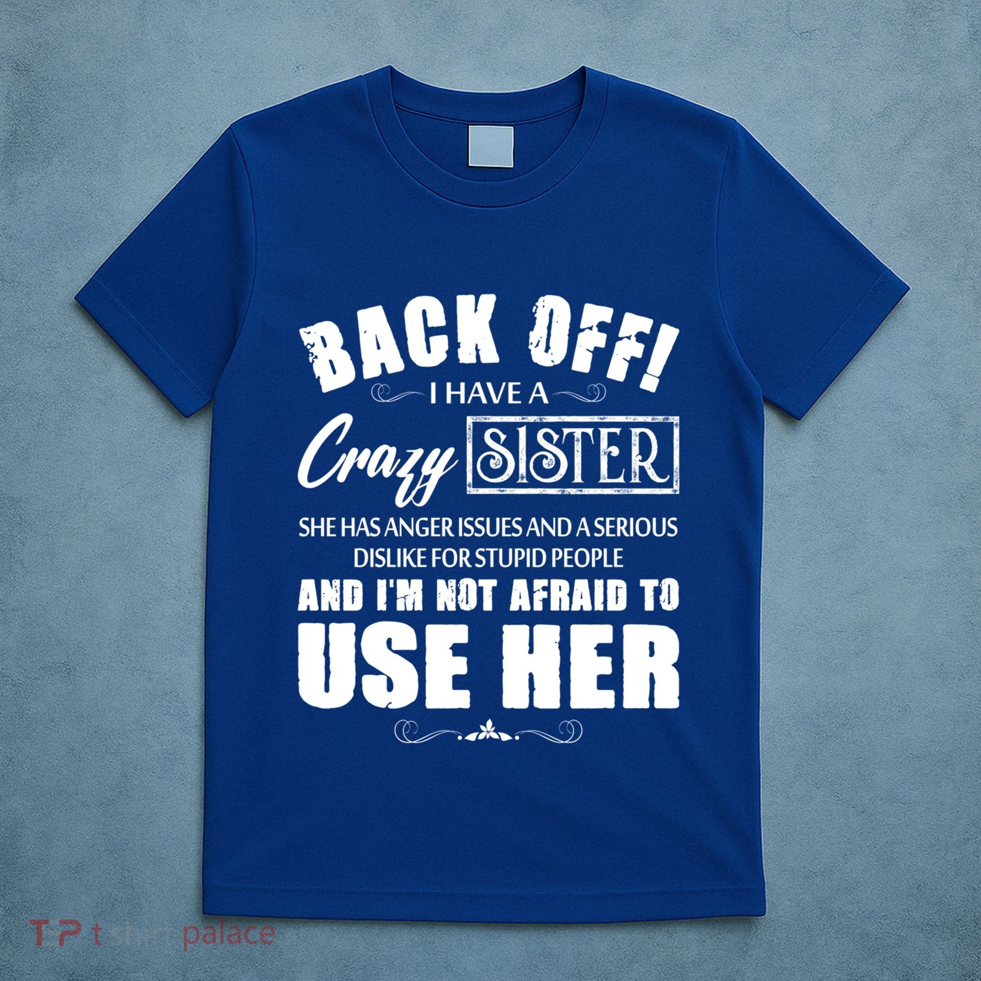 Back Off I Have A Crazy Sister She Has Anger Issues Great Gift T-Shirt