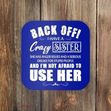 Back Off I Have A Crazy Sister She Has Anger Issues Great Gift Coaster