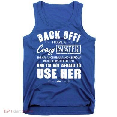 Back Off I Have A Crazy Sister She Has Anger Issues Great Gift Tank Top