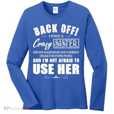 Back Off I Have A Crazy Sister She Has Anger Issues Great Gift Women's Long Sleeve Shirt