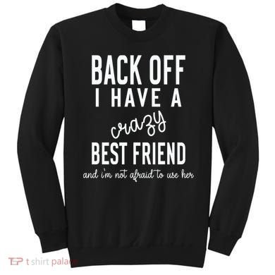 Back Off I Have A Crazy Best Friend Funny Sweatshirt