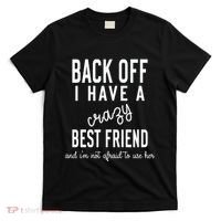 Back Off I Have A Crazy Best Friend Funny T-Shirt thumb 0