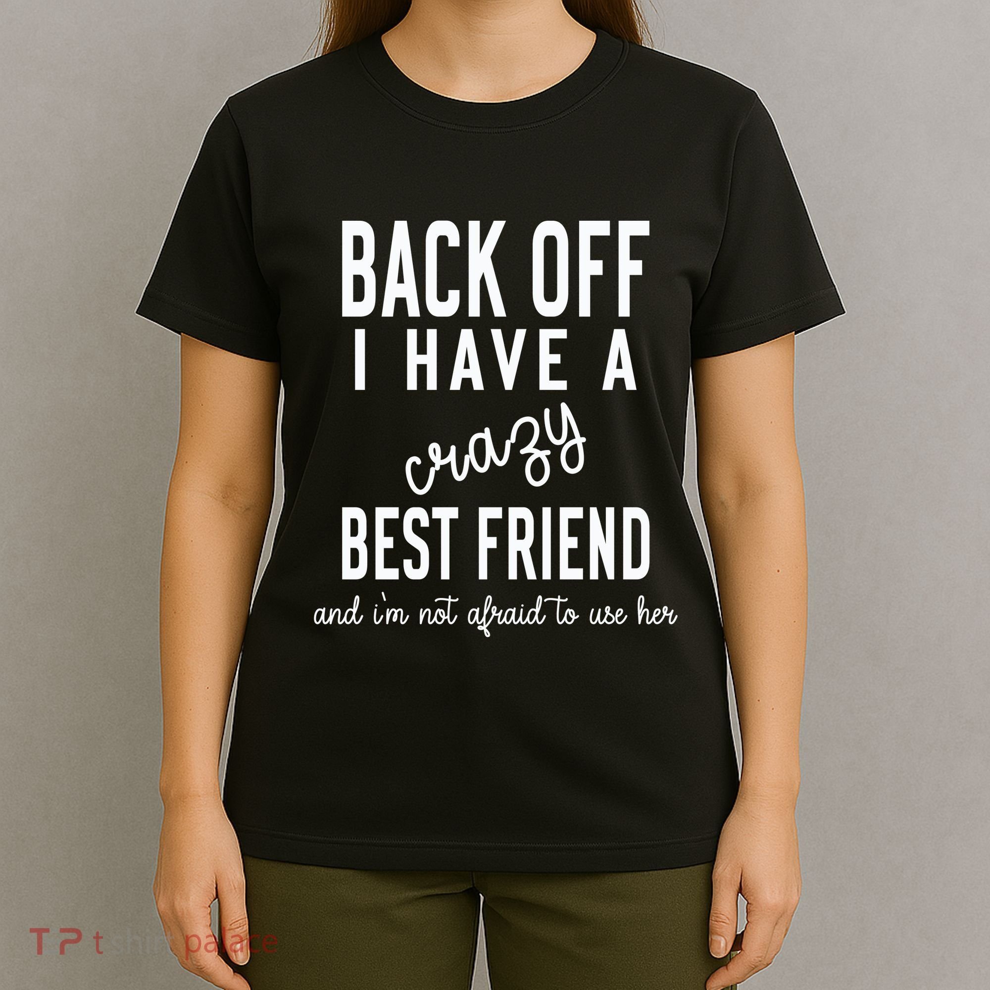 Back Off I Have A Crazy Best Friend Funny T-Shirt