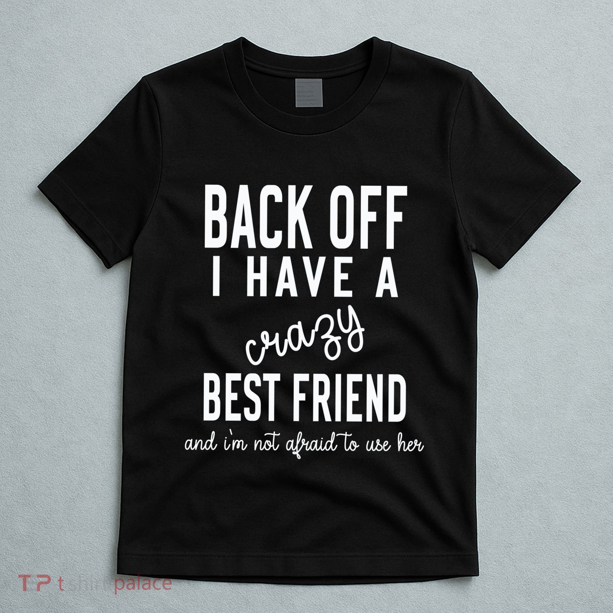 Back Off I Have A Crazy Best Friend Funny T-Shirt
