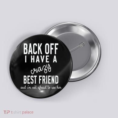 Back Off I Have A Crazy Best Friend Funny Button