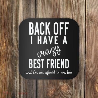 Back Off I Have A Crazy Best Friend Funny Coaster