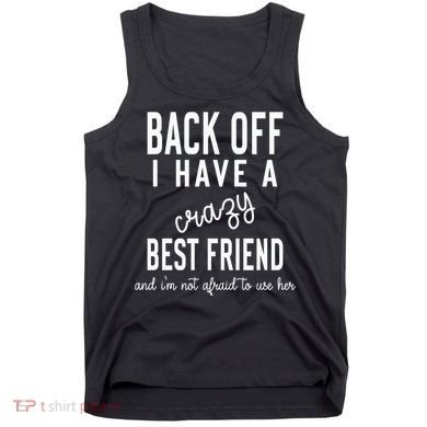 Back Off I Have A Crazy Best Friend Funny Tank Top